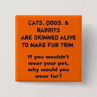 Cats, dogs, & rabbits are skinned alive to make... 15 cm square badge
