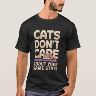 Cats don't care about your game stats Pun Playing T-Shirt