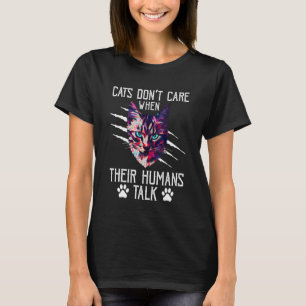 Cats Don't Care When We Talk Cat  Cat Mum Kitten T-Shirt