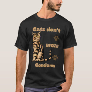 cats don't wear condoms cats quote cool design T-Shirt