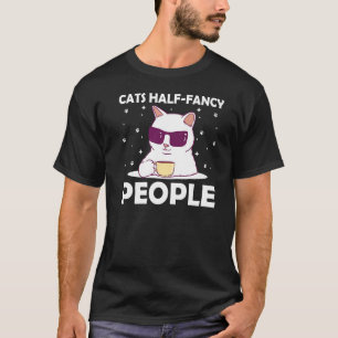 Cats Half Fancy People Cat  Kitten Humour Cat Mum  T-Shirt