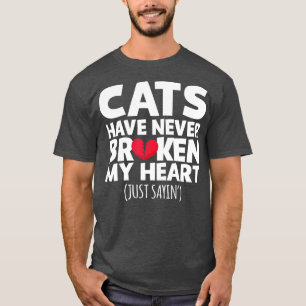 Cats Have Never Broken My Heart s T-Shirt