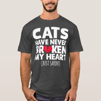 Cats Have Never Broken My Heart s T-Shirt