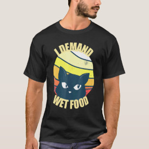Cats I Demand Wet Food Making Demands Cute T-Shirt