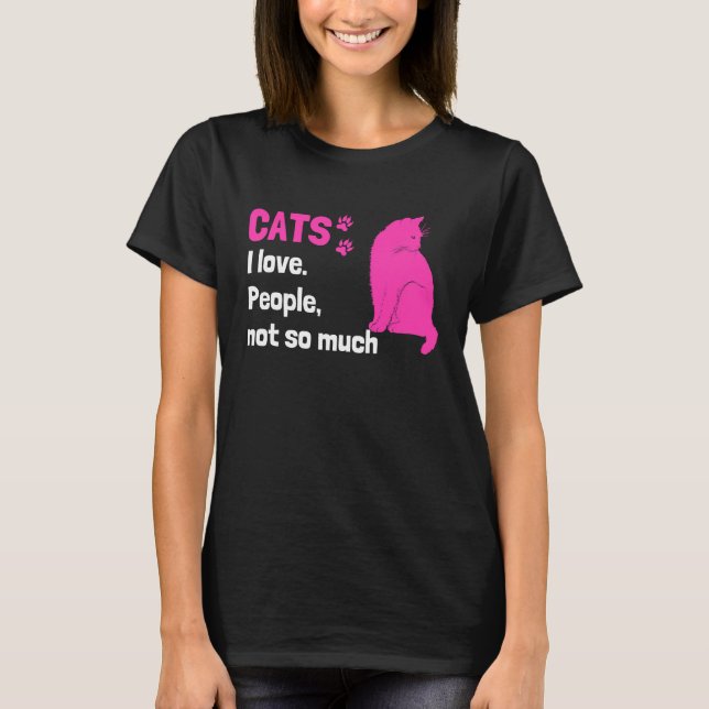 Cats I love People not so much  Cat Owner Quote T-Shirt (Front)