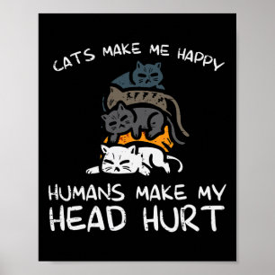 Cats Make Me Happy Humans Funny Kitten Fur Mum Dad Poster