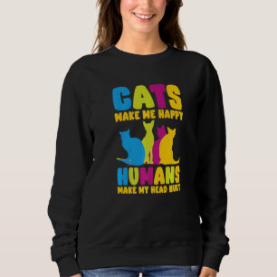 Cats Make Me Happy Humans Make My Head Hurt Cats   Sweatshirt