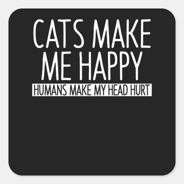Cats Make Me Happy Humans Make My Head Hurt Square Sticker (Front)