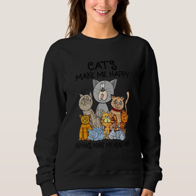 Cats Make Me Happy Humans Make My Head Hurt Sweatshirt (Front)