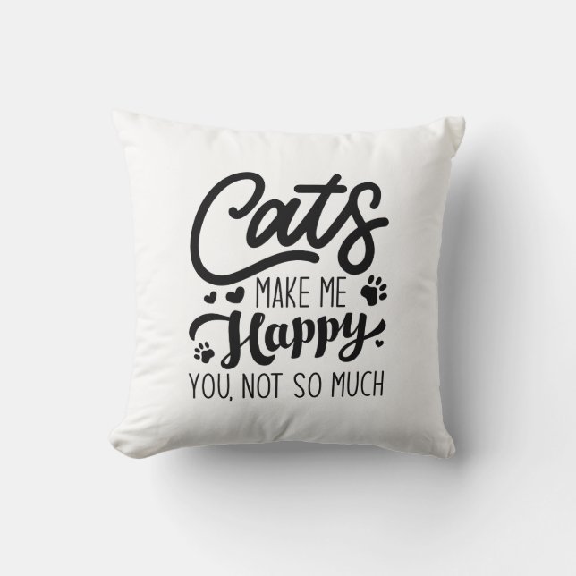 Cats Make Me Happy You Not So Much Cushion (Front)