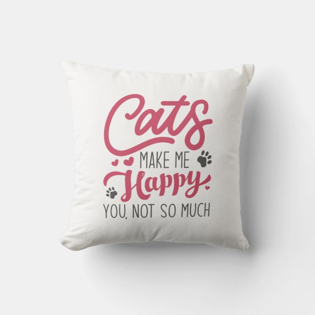 Cats Make Me Happy You Not So Much Cushion (Front)