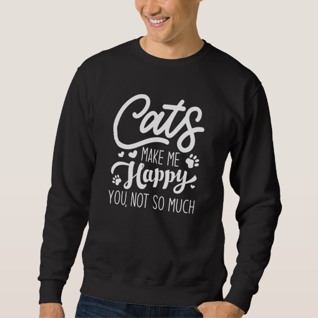 Cats Make Me Happy You Not So Much Sweatshirt (Front)