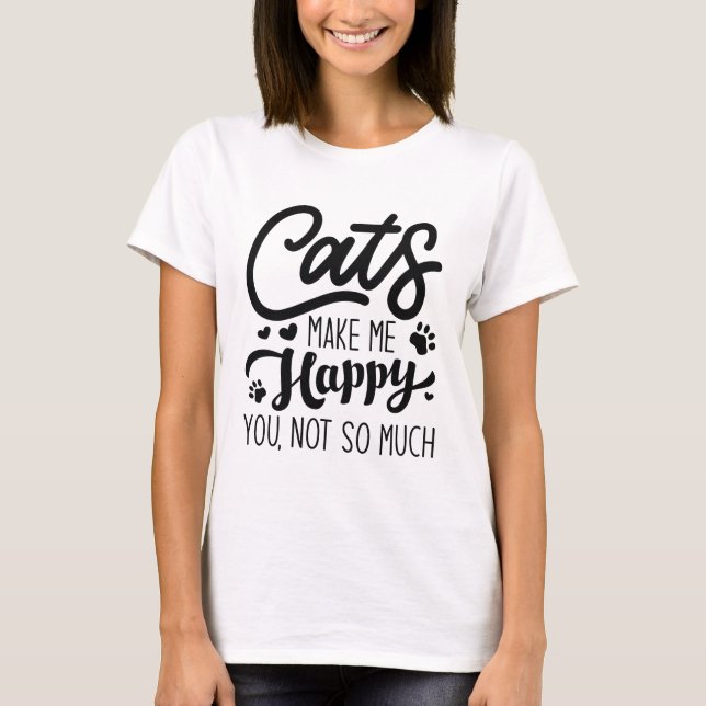 Cats Make Me Happy You Not So Much T-Shirt (Front)