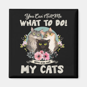 Cats Mum You Can't Tell Me What To Do, You're Not Magnet