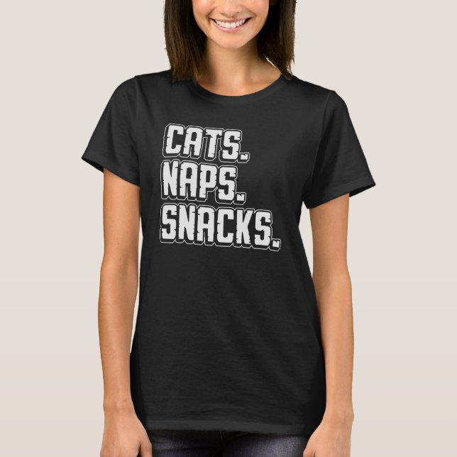 Cats Naps Snacks Pets Owner Parent Love Care Raise T-Shirt (Front)
