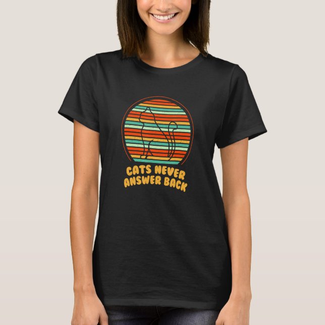 Cats Never Answer Back Cat  Joke Kitten Pun Cat Mo T-Shirt (Front)