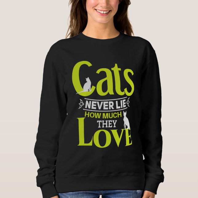Cats never lie how much they love Cat owner Sweatshirt (Front)