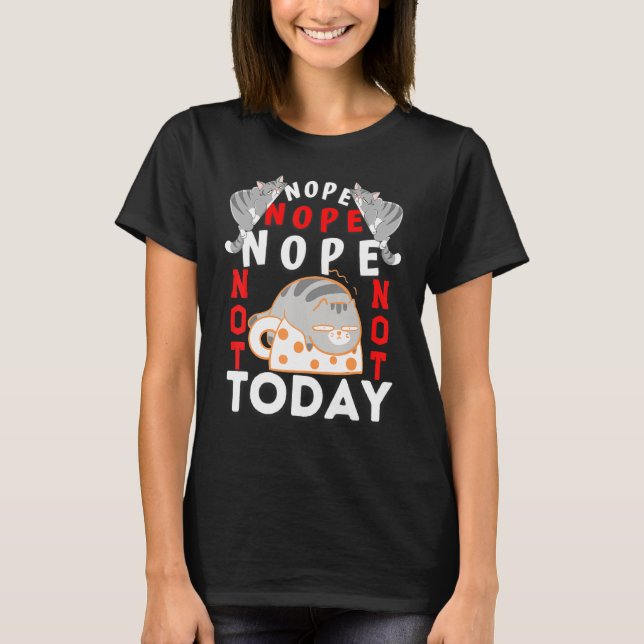 Cats  Nope Not Today Cat  For Men Women Girls T-Shirt (Front)