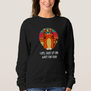 Cats Sit And Wait For Food Cat Joke Kitten Pun Cat Sweatshirt
