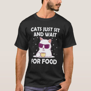 Cats Sit and Wait For Food Cat Joke Kitten Pun Cat T-Shirt