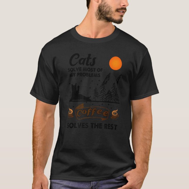 Cats Solve Most Of My Problems Coffee Solves The R T-Shirt (Front)