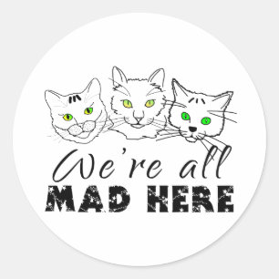 Cats - We're All Mad Here Classic Round Sticker