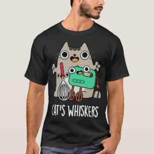 Cats Whiskers Funny Baking Pun 1 T-Shirt