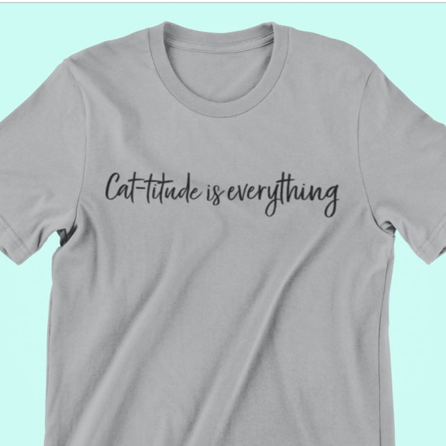 Cattitude is Everything T-Shirt (Creator Uploaded)