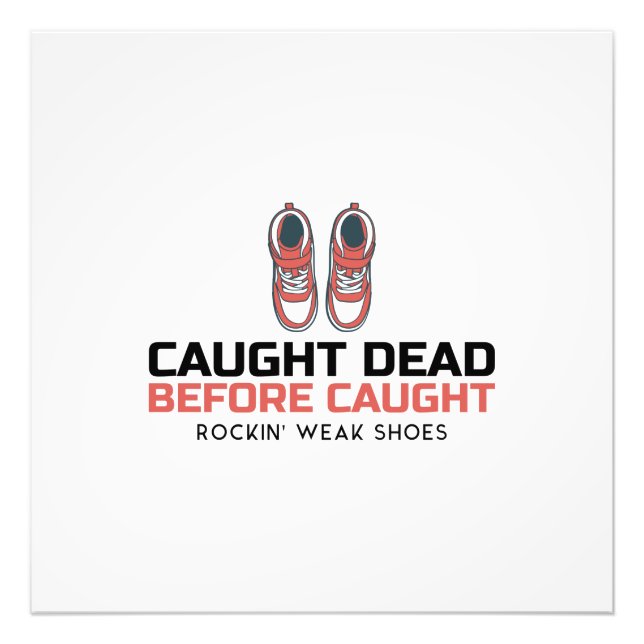 Caught Dead Before Caught Rockin' Weak Shoes Photo Print (Front)