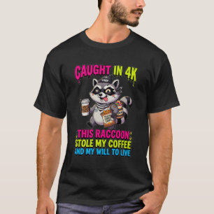 Caught In 4K This Racoon Stole My Coffee Funny Tr T-Shirt