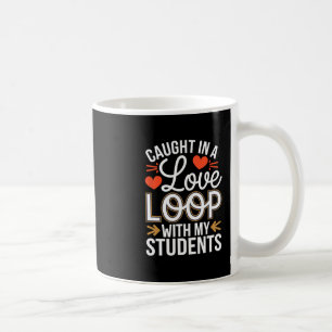 Caught In A Love Loop With Students Teacher Funny Coffee Mug