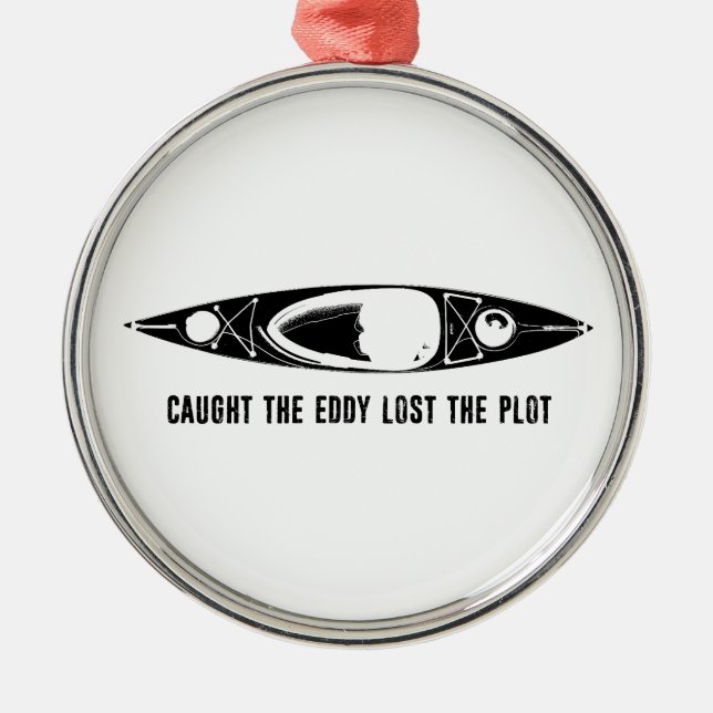 Caught The Eddy Lost The Plot Metal Ornament (Front)