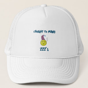 CAUGHT TO MANY ZZZ'S-TRUCKER'S HAT