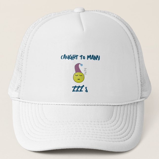 CAUGHT TO MANY ZZZ'S-TRUCKER'S HAT (Front)