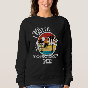 Cause I Gotta Live With Tomorrow Me Country Music Sweatshirt