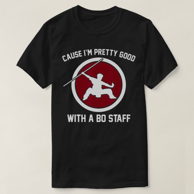 Cause I'm Pretty Good With A Bo Staff  T-Shirt (Design Front)