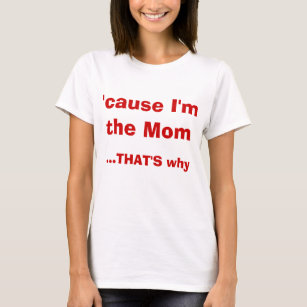 'cause I'm The Mum THAT'S Why T-shirt