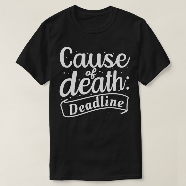 Cause of Death Deadline Appreciation Gift Idea T-Shirt (Design Front)