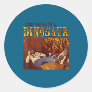 Cause You See I'm A Dinosaur  Classic Round Sticker
