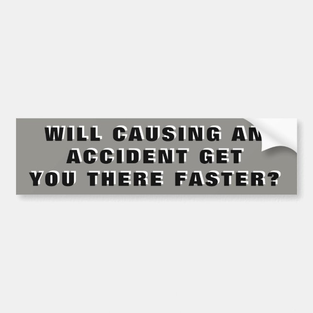 Causing an accident Won't Speed You Up Bumper Sticker (Front)