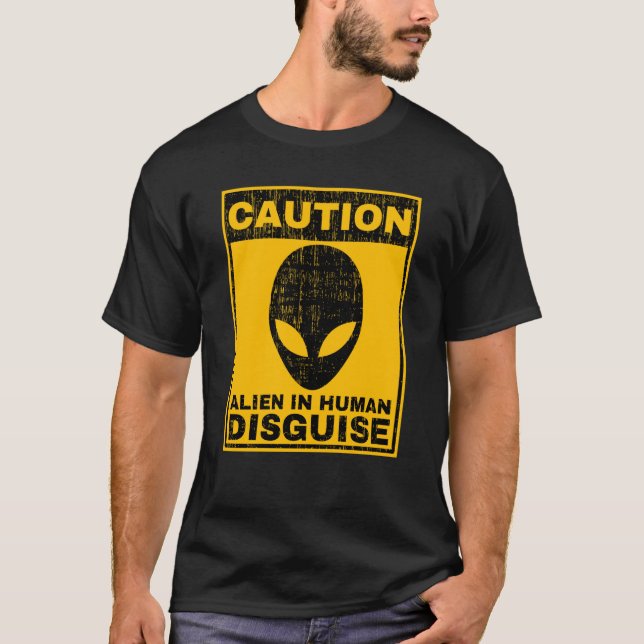 Caution Alien In Human Disguise Warning Alien UFO  T-Shirt (Front)