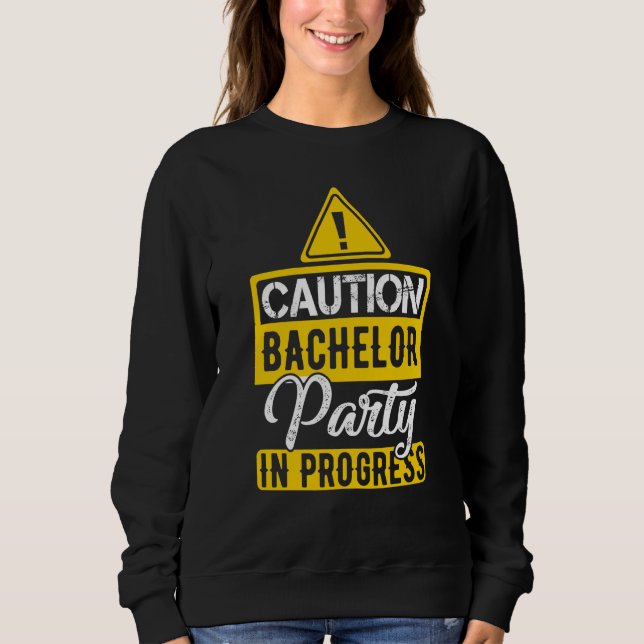 Caution Bachelor Party In Progress Sweatshirt (Front)