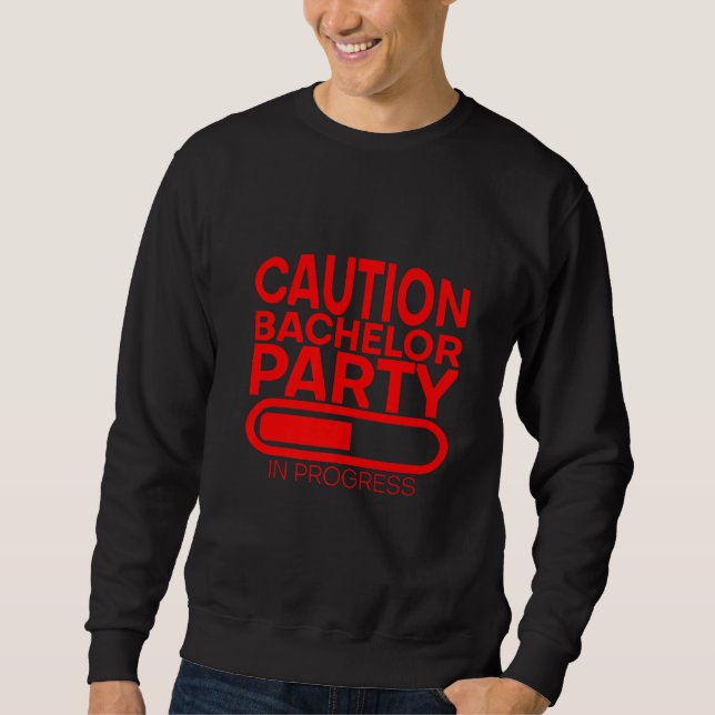 Caution Bachelor Party In Progress       Sweatshirt (Front)