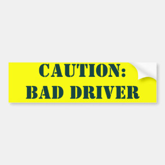 CAUTION: BAD DRIVER BUMPER STICKER