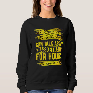 Caution Can Talk About Basketball For Hours   Sweatshirt