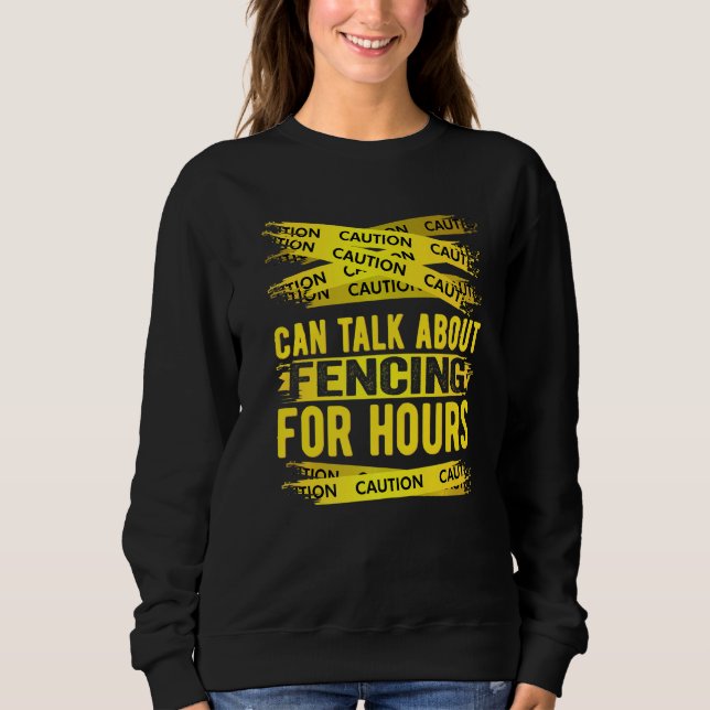 Caution Can Talk About Fencing For Hours   Sweatshirt (Front)