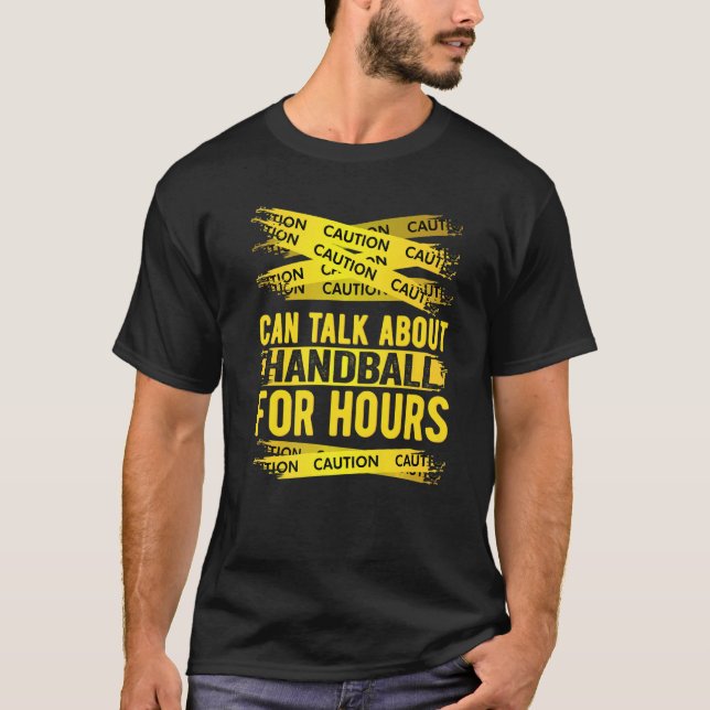 Caution Can Talk About Handball For Hours   T-Shirt (Front)