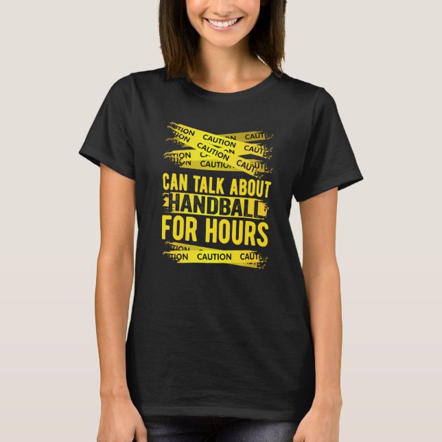 Caution Can Talk About Handball For Hours   T-Shirt (Front)