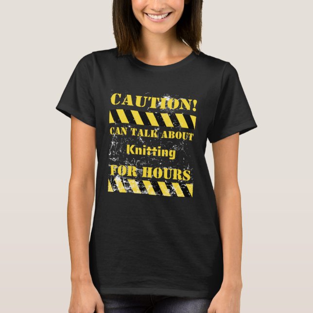 Caution can talk about knitting for hours T-Shirt (Front)