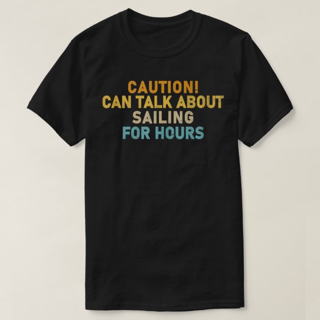 Caution Can Talk About Sailing For Hours Funny Sai T-Shirt (Design Front)